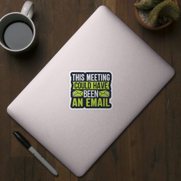 This Meeting Could Have Been An Email by TheDesignDepot